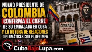 NUEVO PRESIDENTE DE COLOMBIA CONFIRMA EL CIERRE DE SU EMBAJADA EN CUBA Y LA ROTURA DE RELACIONES DIPLOMÁTICAS CON EL RÉGIMEN
