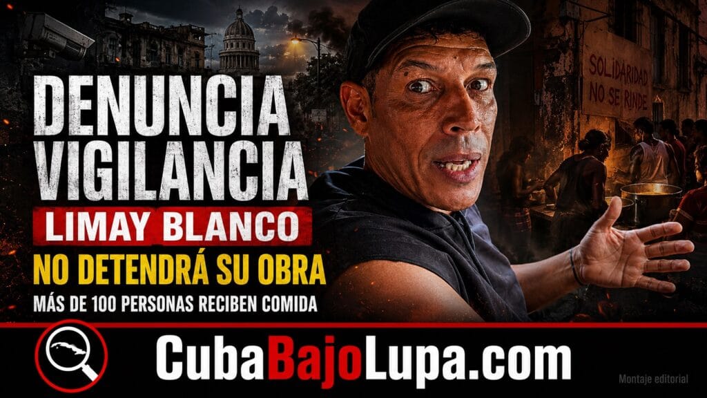 LIMAY BLANCO DENUNCIA VIGILANCIA Y ATAQUES MIENTRAS ALIMENTA A MÁS DE 100 PERSONAS EN CUBA