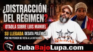 OTAOLA ALERTA: “LA LLEGADA DE LUIS MANUEL PUEDE SER UNA DISTRACCIÓN DEL RÉGIMEN”