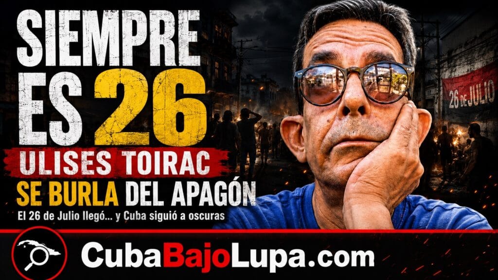 ULISES TOIRAC IRONIZA SOBRE EL 26 DE JULIO: “SIEMPRE ES 26”… Y CUBA A OSCURAS