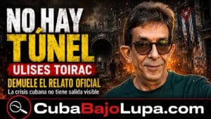 ULISES TOIRAC SOBRE LA CRISIS EN CUBA: “YA NO ES LA LUZ AL FINAL DEL TÚNEL… ES QUE NO HAY TÚNEL”