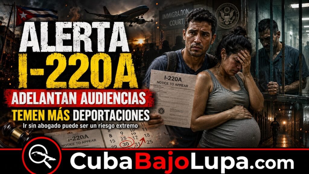 ALERTA PARA CUBANOS CON I-220A: ADELANTAN AUDIENCIAS Y CRECE EL TEMOR A DEPORTACIONES
