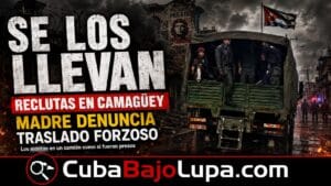 MADRE EN CAMAGÜEY DENUNCIA TRASLADO DE RECLUTAS HACIA EL SERVICIO MILITAR “COMO PRESOS”