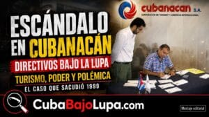 CUBANACÁN: LOS ESCÁNDALOS DE CORRUPCIÓN Y ROBO DE MILLONES DE DÓLARES EN EL QUE FUERA EL MAYOR CONGLOMERADO TURÍSTICO DE CUBA
