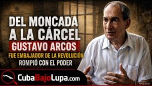 GUSTAVO ARCOS BERGNES: ASALTÓ EL MONCADA CON FIDEL, FUE EMBAJADOR DE LA REVOLUCIÓN Y TERMINÓ EN PRISIÓN ACUSADO POR EL RÉGIMEN
