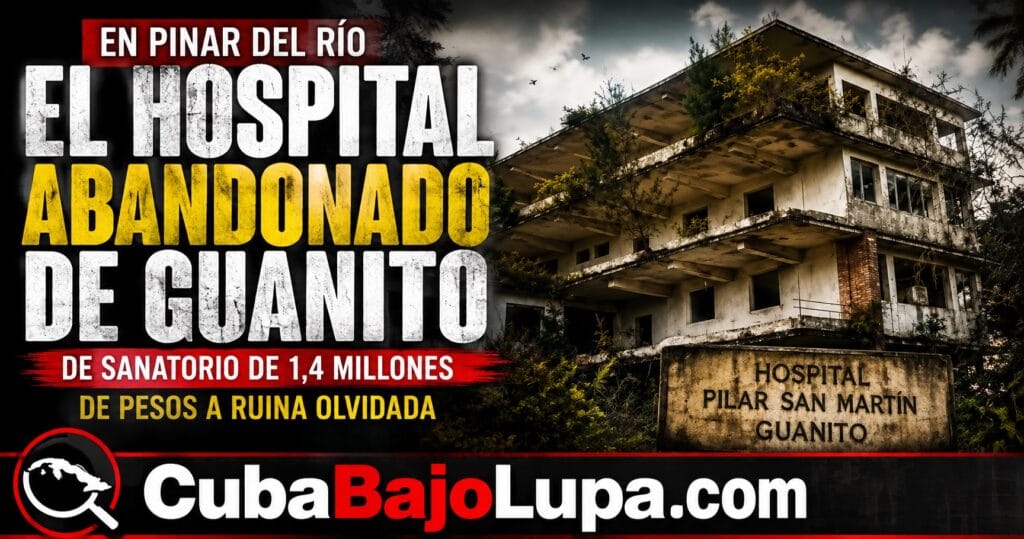 EL HOSPITAL ABANDONADO DE GUANITO: DE SANATORIO DE 1,4 MILLONES DE PESOS A RUINA EN PINAR DEL RÍO