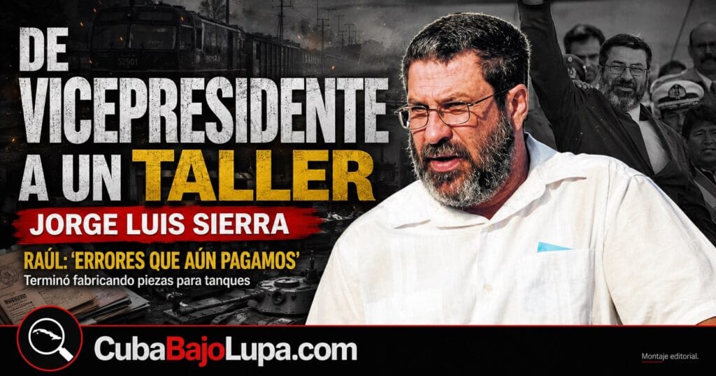 JORGE LUIS SIERRA CRUZ: EL VICEPRESIDENTE QUE RAÚL CASTRO SACÓ POR “SERIOS ERRORES” Y MANDÓ A UN TALLER DE TANQUES