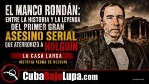 EL MANCO RONDÁN: ENTRE LA HISTORIA Y LA LEYENDA DEL PRIMER GRAN ASESINO SERIAL QUE ATERRORIZÓ A HOLGUÍN