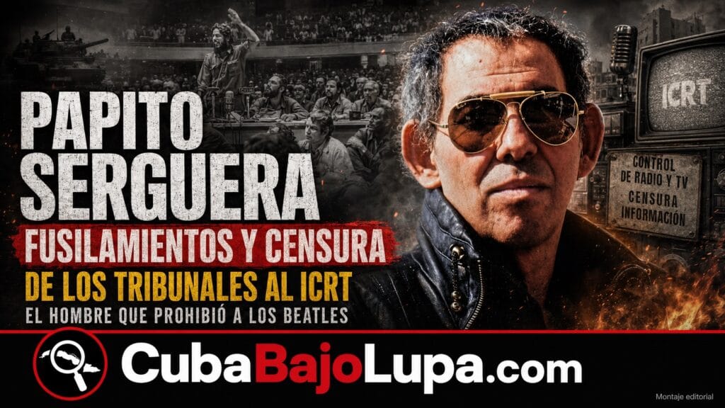 PAPITO SERGUERA: FUSILAMIENTOS, CENSURA, TANQUES EN LAS CALLES Y EL HOMBRE QUE PROHIBIÓ A LOS BEATLES EN CUBA