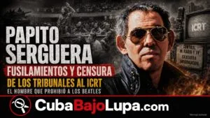 PAPITO SERGUERA: FUSILAMIENTOS, CENSURA, TANQUES EN LAS CALLES Y EL HOMBRE QUE PROHIBIÓ A LOS BEATLES EN CUBA