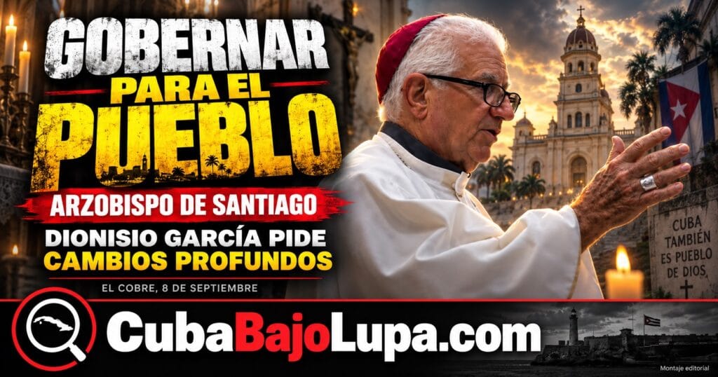 ARZOBISPO DE SANTIAGO PIDE GOBERNAR PARA EL PUEBLO Y RECLAMA CAMBIOS PROFUNDOS EN CUBA