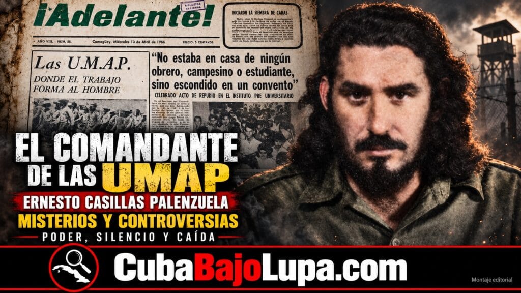ERNESTO CASILLAS PALENZUELA: EL COMANDANTE DE LA REVOLUCIÓN QUE DIRIGIÓ LAS UMAP Y LUEGO FIDEL CASTRO BORRÓ DE LA HISTORIA