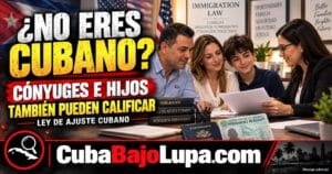 HIJOS Y CÓNYUGES QUE NO SON CUBANOS: CUÁNDO PUEDEN OBTENER LA RESIDENCIA BAJO LA LEY DE AJUSTE CUBANO