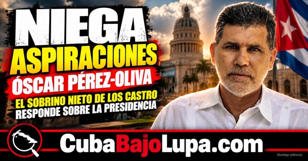 ÓSCAR PÉREZ-OLIVA, SOBRINO NIETO DE FIDEL Y RAÚL CASTRO, NIEGA ASPIRACIONES PARA SER PRESIDENTE DE CUBA