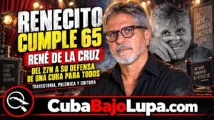 RENECITO DE LA CRUZ CUMPLE 65 AÑOS: DEL 27N A SU DEFENSA DE UNA CUBA DONDE “QUEPAN TODOS”