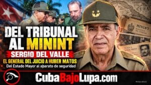 SERGIO DEL VALLE: EL GENERAL QUE PRESIDIÓ EL JUICIO DE HUBER MATOS Y TERMINÓ AL FRENTE DEL MININT