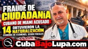 ACUSAN A CUBANO DE MIAMI DE HACERSE PASAR POR MÉDICO: 14 PERSONAS OBTUVIERON LA CIUDADANÍA SIN LOS EXÁMENES GRACIAS A ÉL
