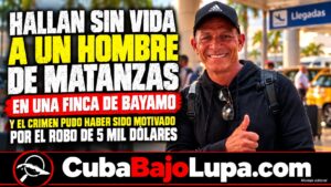 HALLAN SIN VIDA A UN HOMBRE DE MATANZAS EN UNA FINCA DE BAYAMO Y EL CRIMEN PUDO HABER SIDO MOTIVADO POR EL ROBO DE 5 MIL DÓLARES