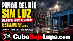 GOBIERNO CUBANO RECONOCE QUE EN PINAR DEL RÍO VARIOS POBLADOS LLEVAN MÁS DE 90 HORAS SIN ELECTRICIDAD NI AGUA POTABLE