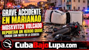 GRAVE ACCIDENTE EN MARIANAO, LA HABANA: UN MOSKVITCH TERMINA VOLCADO TRAS SINIESTRO CON UNA MOTOCICLETA