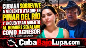 CUBANA SOBREVIVE A VIOLENTO ATAQUE EN PINAR DEL RÍO Y ENCUENTRAN MUERTO AL HOMBRE SEÑALADO COMO AGRESOR