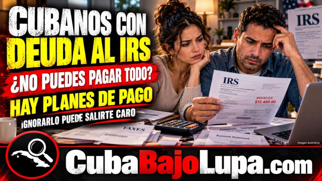 DEUDA CON EL IRS PARA CUBANOS EN EE.UU.: PLANES DE PAGO, MULTAS Y QUÉ PUEDE PASAR SI IGNORAS LO QUE DEBES