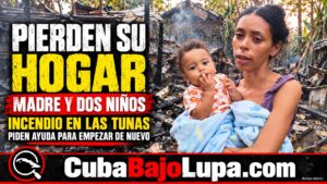 MADRE CUBANA Y SUS DOS HIJOS PIERDEN SU CASA EN UN INCENDIO EN LAS TUNAS: PIDEN AYUDA URGENTE