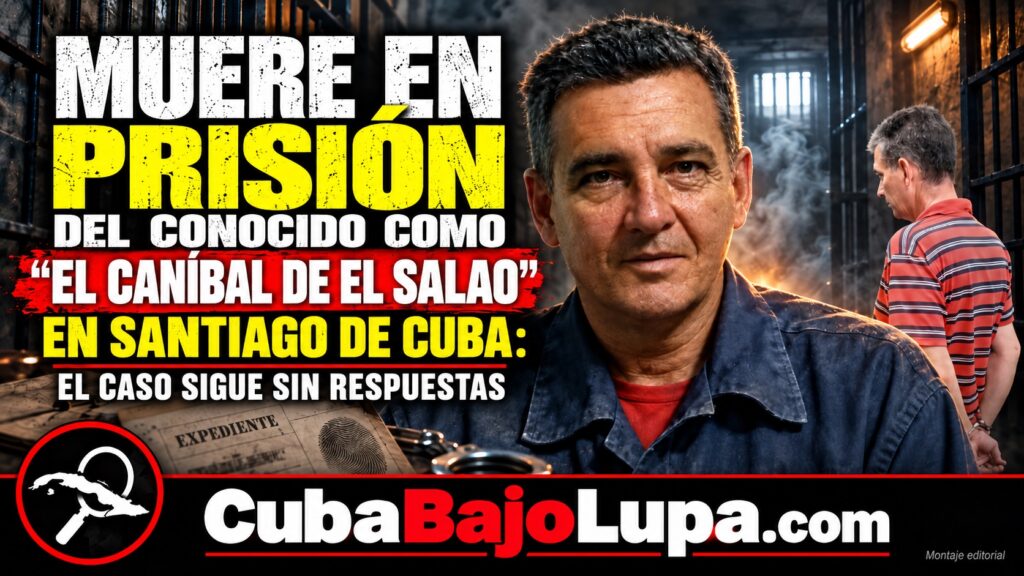 REPORTAN MUERTE EN PRISIÓN DEL CONOCIDO COMO «EL CANÍBAL DE EL SALAO» EN SANTIAGO DE CUBA: EL CASO SIGUE SIN RESPUESTAS