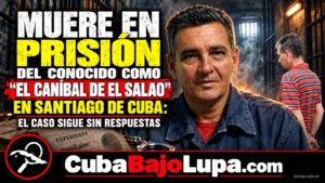 REPORTAN MUERTE EN PRISIÓN DEL CONOCIDO COMO «EL CANÍBAL DE EL SALAO» EN SANTIAGO DE CUBA: EL CASO SIGUE SIN RESPUESTAS